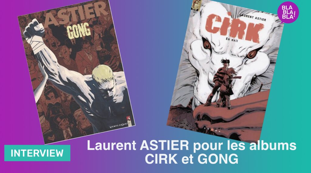 Interview : Laurent ASTIER l’auteur de Cirk et Gong