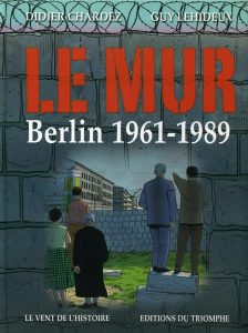 Couverture de Le Mur. Berlin 1961-1989