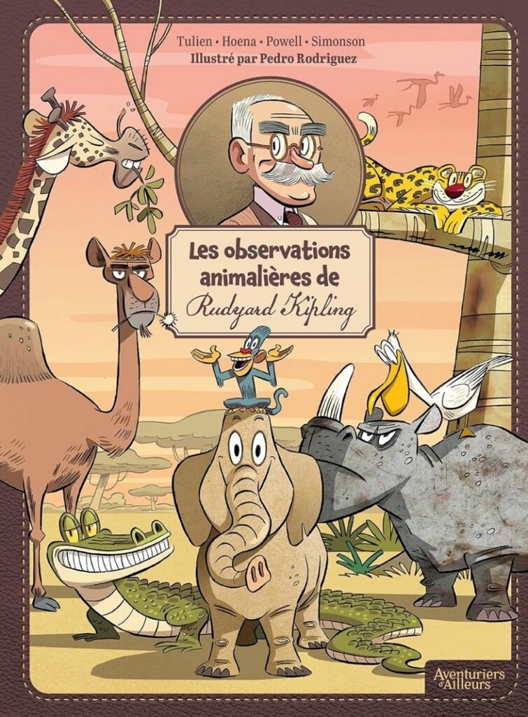 Preview : LES OBSERVATIONS ANIMALIERES DE RUDYART KIPLING – P.Rodriguez/Tulien/Hoena/Powel/Simonson – Aventuriers d’Ailleurs – Preview