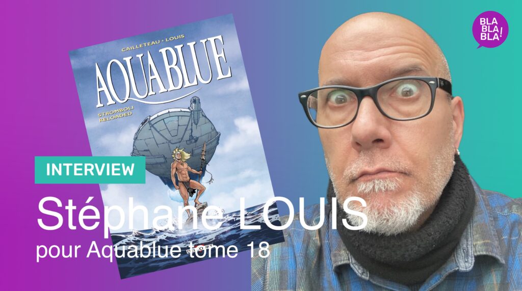 Stéphane LOUIS, dessinateur du tome 18 d’Aquablue – Stromboli reloaded – aux Editions Delcourt