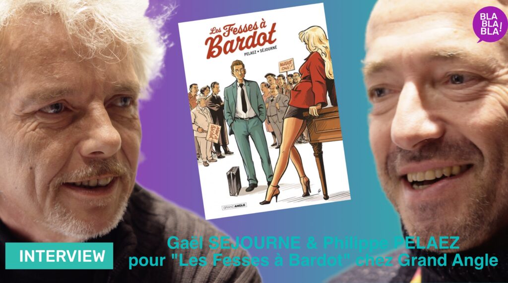 Interview de Gaël SEJOURNE et Philippe PELAEZ « Les Fesses à Bardot » aux Editions Grand Angle.